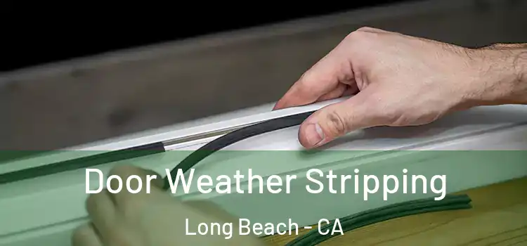  Door Weather Stripping Long Beach - CA