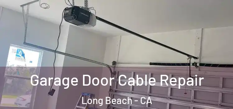  Garage Door Cable Repair Long Beach - CA