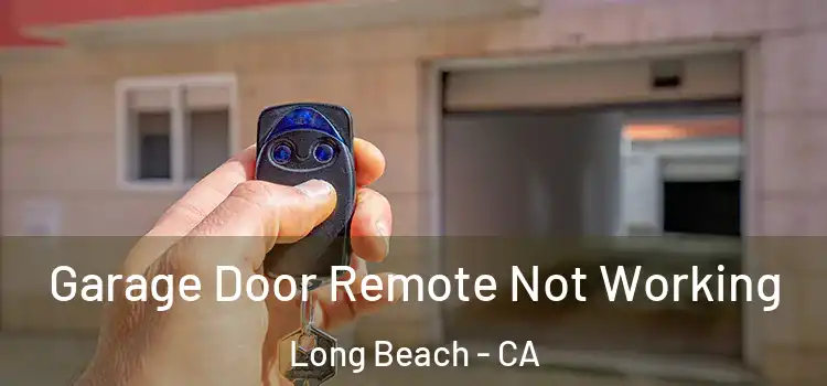  Garage Door Remote Not Working Long Beach - CA