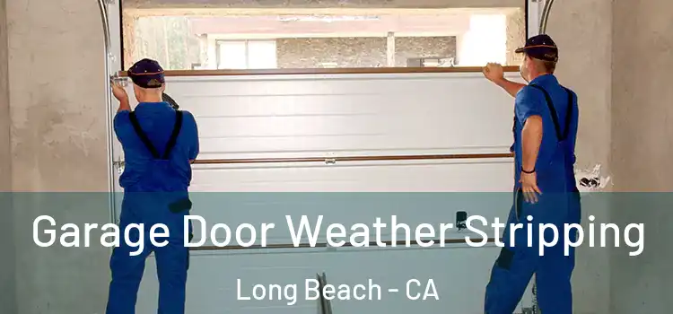  Garage Door Weather Stripping Long Beach - CA